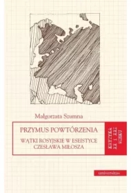 Przymus powtórzenia. Wątki rosyjskie w eseistyce Czesława Miłosza
