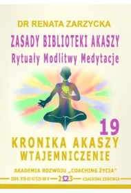 Zasady Biblioteki Akaszy. Rytuały Modlitwy Medytacje. Kronika Akaszy Wtajemniczenie. cz. 19