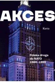 Akces. Polska droga do NATO 1989-1999  Akces. Polska droga do NATO 1989-1999 Akces. Polska droga do NATO 1989-1999