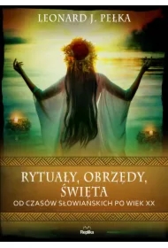 Rytuały, obrzędy, święta. Od czasów słowiańskich po wiek XX