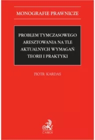 Problem tymczasowego aresztowania na tle aktualnych wymagań teorii i praktyki