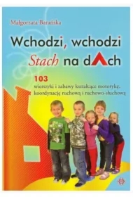 Wchodzi, wchodzi Stach na dAch. 103 wierszyki kształcące motorykę, koordynację ruchową i ruchowo-słuchową