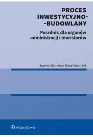 Proces inwestycyjno-budowlany. Poradnik dla organów administracji i inwestorów