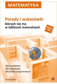 Matematyka. Porady i wskazówki których nie ma w tablicach maturalnych