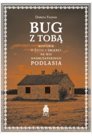 Bug z Tobą. Historie o życiu i śmierci na wsi nadbużańskiego Podlasia