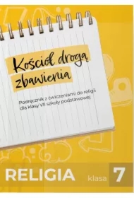 Kościół drogą zbawienia. Podręcznik z ćwiczeniami do religii dla klasy VII szkoły podstawowej