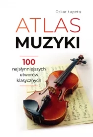 Atlas muzyki 100 najsłynniejszych utworów klasycznych