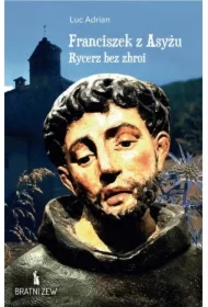 Franciszek z Asyżu. Rycerz bez zbroi