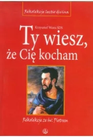 Ty wiesz, że Cię kocham. Rekolekcje ze św. Piotrem