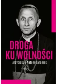 Droga ku wolności. Arcybiskup Antoni Baraniak