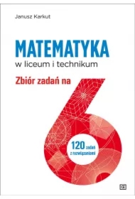 Matematyka w liceum i technikum. Zbiór zadań na 6