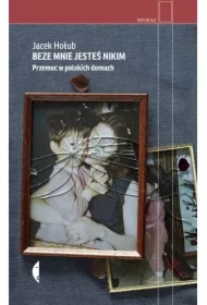 Beze mnie jesteś nikim. Przemoc w polskich domach