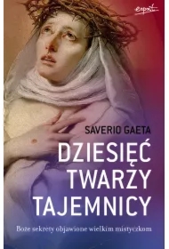 Dziesięć twarzy tajemnicy. Boże sekrety objawione wielkim mistyczkom