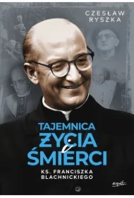 Tajemnica życia i śmierci ks. Franciszka Blachnickiego