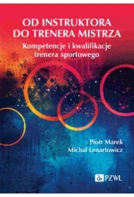 Od instruktora do trenera mistrza. Kompetencje i kwalifikacje trenera sportowego