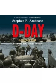 D-Day. 6 czerwca 1944. Przełomowa bitwa II wojny światowej