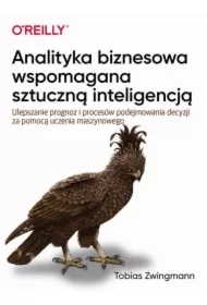 Analityka biznesowa wspomagana sztuczną inteligencją. Ulepszanie prognoz i podejmowania decyzji za pomocą uczenia maszynowego