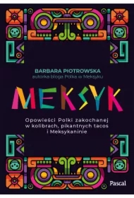 Meksyk. Opowieści Polki zakochanej w kolibrach, pikantnych tacos i Meksykaninie