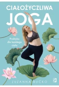 Ciałożyczliwa joga. Praktyka dla każdego ciała
