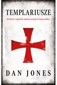 Templariusze. Rozkwit i upadek zakonu świętych wojowników