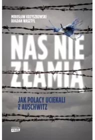 Nas nie złamią. Jak Polacy uciekali z Auschwitz
