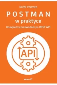 Postman w praktyce. Kompletny przewodnik...