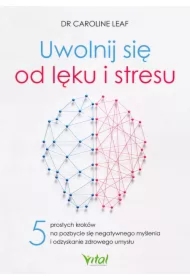 Uwolnij się od lęku i stresu. 5 prostych kroków na pozbycie się negatywnego myślenia i odzyskanie zdrowego umysłu