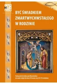Być świadkiem Zmartwychwstałego w rodzinie. Podręcznik do nauki religii dla kalsy 3 liceum oraz 3 i 4 technikum