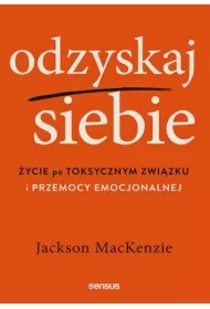 Odzyskaj siebie. Życie po toksycznym związku i przemocy emocjonalnej