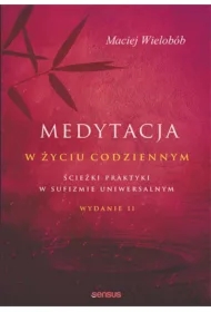 Medytacja w życiu codziennym. Ścieżki praktyki w sufizmie uniwersalnym