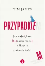 Przypadkiem. Jak największe (niezamierzone) odkrycia zmieniły świat
