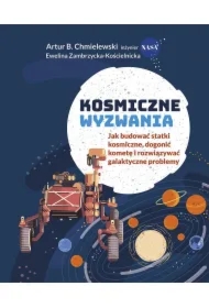 Kosmiczne wyzwania. Jak budować statki kosmiczne, dogonić kometę i rozwiązywać galaktyczne problemy