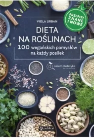 Dieta na roślinach. 100 wegańskich pomysłów na każdy posiłek