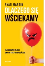 Dlaczego się wściekamy. Jak uczynić złość swoim sprzymierzeńcem