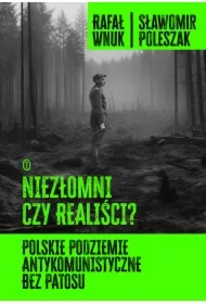 Niezłomni czy realiści? Polskie podziemie antykomunistyczne bez patosu