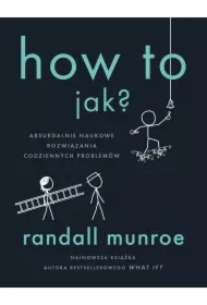 How To. Jak? Absurdalnie naukowe rozwiązania codziennych problemów