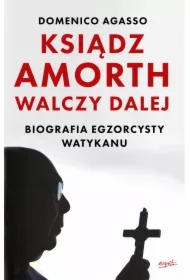 Ksiądz Amorth walczy dalej. Biografia egzorcysty Watykanu