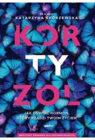 Kortyzol. Jak oswoić hormon, który rządzi twoim życiem