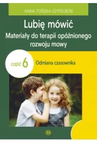Lubię mówić. Materiały do terapii opóźnionego rozwoju mowy. Część 6. Odmiana czasownika