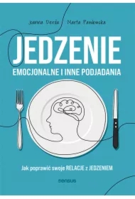 Jedzenie emocjonalne i inne podjadania. Jak poprawić swoje relacje z jedzeniem