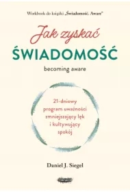 Jak zyskać świadomość. 21-dniowy program uważności zmniejszający lęk i kultywujący spokój