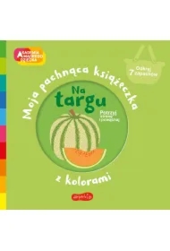 Na targu. Akademia Mądrego Dziecka. Moja pachnąca książeczka z kolorami