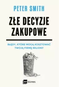 Złe decyzje zakupowe. Błędy, które mogą kosztować Twoją firmę miliony