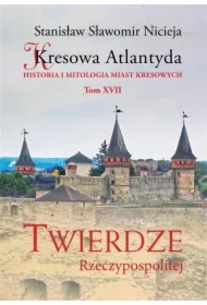 Kresowa Atlantyda. Historia i mitologia miast kresowych. Tom 17