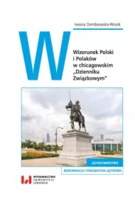 Wizerunek Polski i Polaków w chicagowskim &bdquo;Dzienniku Związkowym&rdquo;