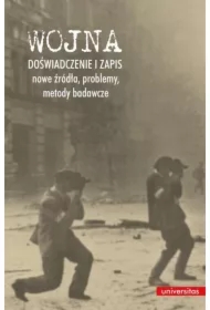 Wojna. Doświadczenie i zapis - nowe źródła, problemy, metody badawcze