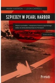 Szpiedzy w Pearl Harbor. Wojna wywiadów i nieopisana historia japońskiego ataku na amerykańską bazę na Hawajach