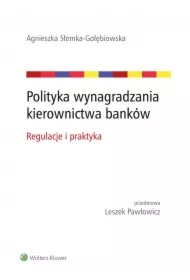 Polityka wynagradzania kierownictwa banków. Regulacje i praktyka
