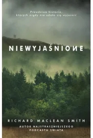 Niewyjaśnione. Prawdziwe historie, których nigdy nie udało się wyjaśnić