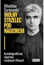 Wolny strzelec pod nadzorem. Autobiograficzny reportaż o ludziach i filmach